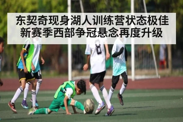东契奇现身湖人训练营状态极佳 新赛季西部争冠悬念再度升级