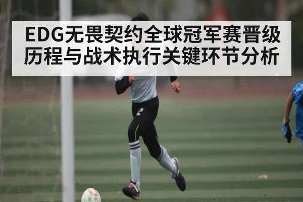 EDG无畏契约全球冠军赛晋级历程与战术执行关键环节分析（TIANBO SPORTS）